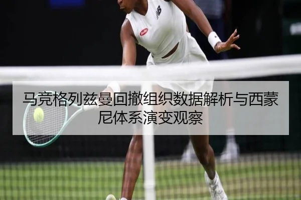 马竞格列兹曼回撤组织数据解析与西蒙尼体系演变观察