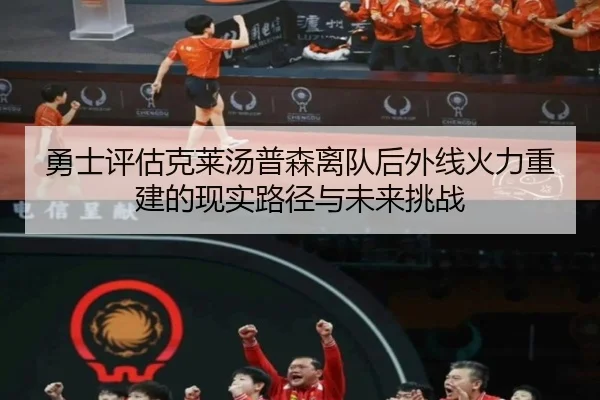 勇士评估克莱汤普森离队后外线火力重建的现实路径与未来挑战